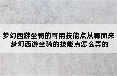 梦幻西游坐骑的可用技能点从哪而来 梦幻西游坐骑的技能点怎么弄的